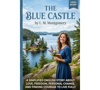 The Blue Castle by L. M. Montgomery (Level A1/A1+): Simplified English Story About Love, Freedom, Personal Change, and Finding Courage to Live Fully