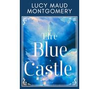 The Blue Castle: L M Montgomery’s Woman’s Self-Discovery Love Story Book, A Romance Classic -Original 1926 Edition