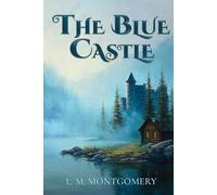 The Blue Castle (Montgomery Classics): Complete 1926 Edition