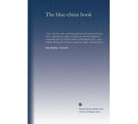 The blue-china book: early American scenes and history pictured in the pottery of the time, with a supplementary chapter describing the celebrated ... checking list of known examples of...
