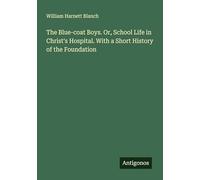 The Blue-coat Boys. Or, School Life in Christ's Hospital. With a Short History of the Foundation