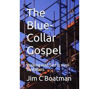 The Blue-Collar Gospel: Walking with God in steel-toed boots