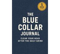 The Blue Collar Journal: A Guided Workbook for Tradespeople to Track Wins and Reset After Every Shift