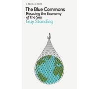 The Blue Commons: Rescuing the Economy of the Sea (Pelican Books)