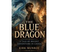 The Blue Dragon: A Tale of Recent Adventure in China