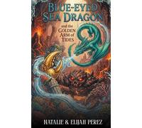 The Blue-Eyed Sea Dragon: and the Golden Arm of Tides (Blue-Eyed Sea Dragon Series)