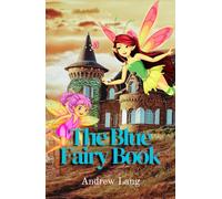 The Blue Fairy Book: Timeless Tales of Magic and Adventure: A Classic Collection of Fairy Stories