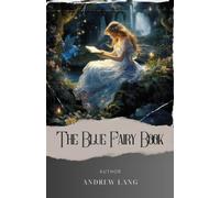 The Blue Fairy Book: Unveil the Enchanting World of Blue Fairy Tales by Andrew Lang. The Original Classic (annotated)