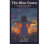 The Blue Gown: Living with compassion,Embracing Kindness and Making Every Moment Count