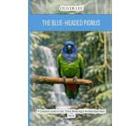 The Blue-Headed Pionus: A Complete Guide to Care, Stress Wheezing & the Ideal Apartment Parrot
