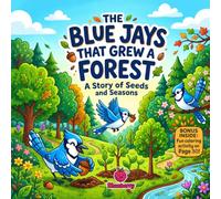 The Blue Jays That Grew a Forest: A Heartwarming Rhyming Picture Book About Nature, Seeds, and the Magic of Small Acts