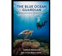 The Blue Ocean Guardian: Restoring Our Oceans, Rescuing Our Future