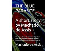 THE BLUE PARASITE A short story by Machado de Assis: The same author of The Posthumous Memoirs of Brás Cubas - Translation by Gabriela Weisman, ... (Short Stories and Tales by Machado de Assis)