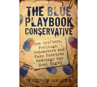 The Blue Playbook Conservative: How Grifters, Feelings, Podcasters and Fake Patriots Sabotage the Real Right