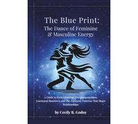 The Blue Print: The Dance of Feminine & Masculine Energy: A Guide to Understanding Miscommunication, Emotional Shutdown and The Energetic Patterns That Shape Relationships