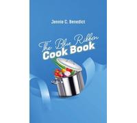 The Blue Ribbon Cookbook: The Classic Southern Cookbook of Recipes and Entertaining, First Published 1904