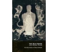 The Blue Room and Other Tales: The Ghost Stories of Lettice Galbraith