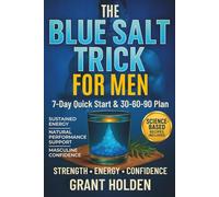 The Blue Salt Trick for Men: 7-Day Quick Start & 30-60-90 Plan: Dozens Of Simple Rituals, Low-Sodium Recipes, and a Plan for Lasting Energy, Active Circulation, and Reliable Performance