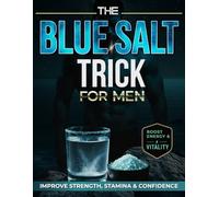 The Blue Salt Trick for Men: A Real Solution That No One Has Ever Revealed to You Before to Boost Male Virility, Burn Belly Fat and Feel Stronger with Secret Hacks to Improve Your Self-Confidence