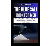 THE BLUE SALT TRICK FOR MEN: How a Daily Mineral Ritual Helps Men Reignite Energy, Confidence, and Performance (Reviving Sexual Vitality In Men)