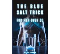 The Blue Salt Trick for Men Over 30: Boost Energy, Strength, and Vitality Naturally - A Practical Guide to Weight Control and Lasting Performance
