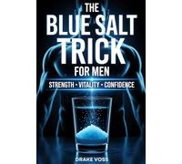 The Blue Salt Trick for Men: The Science-Backed 30-Day System to Boost Testosterone, Restore Energy, and Rebuild Lasting Confidence-Naturally, Without Pills or Complicated Routines