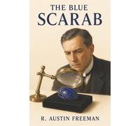 The Blue Scarab: Seven Dr. Thorndyke Mysteries-Cunning Crimes Undone by Forensic Science