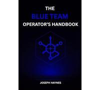 THE BLUE TEAM OPERATOR’S HANDBOOK: Field Guide to Measurable Defense: Detections, Hunts, and Incident Response (The Operator’s Cybersecurity Trilogy)
