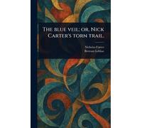 The Blue Veil; or, Nick Carter's Torn Trail.