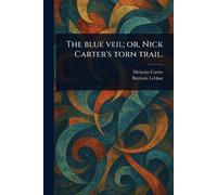 The Blue Veil; or, Nick Carter's Torn Trail.