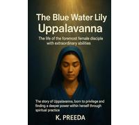 The Blue Water Lily Uppalavanna: The story of Uppalavanna, born to privilege and finding a deeper power within herself through spiritual practice. ... Chronicles of Noble Lives Across Time)