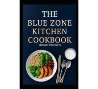 THE BLUE ZONE KITCHEN COOKBOOK (BUDGET FRIENDLY ): 100+ Recipes for Longevity Heart Health and Healthy Weight Loss from the World’s Longest-Living People