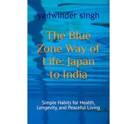 The Blue Zone Way of Life: Japan to India: Simple Habits for Health, Longevity, and Peaceful Living