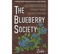 The Blueberry Society: A Schoolyard Novella, Misguided Short Stories, and Other Ramblings