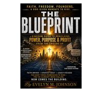The Blueprint: A Kingdom Guide to Rebuilding Power, Purpose & Profit from the Ground Up: In the Beginning was the Vision-Now Comes the Building. ... Founders. A God-Given Mandate to Rise.
