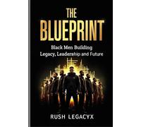 The Blueprint: Black Men Building Legacy, Leadership, and Future: The Family Blueprint: How 10 Men Can Build Wealth, Leadership, and Legacy to Change ... Forming Your Family and Leading With Purpose