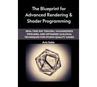 The Blueprint for Advanced Rendering & Shader Programming: Real-Time Ray Tracing, Vulkan/D3D12 Pipelines, and Optimized GLSL/HLSL Techniques for Studio-Quality Games