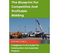 The Blueprint for Competitive and Profitable Bidding: A Beginner to Pro Guide for Construction and Assembly Projects