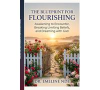 The Blueprint for Flourishing: Awakening to Encounter, Breaking Limiting Beliefs, and Dreaming with God