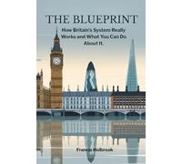 The Blueprint: How Britain's System Really Works and What You Can Do About It
