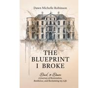 The Blueprint I Broke: Dusk to Dawn: A Journey of Restoration, Resilience, and Reclaiming my Life