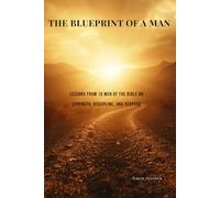 The Blueprint of a Man: Lessons from 15 Men of the Bible on Discipline, Leadership, Faith, and Purpose