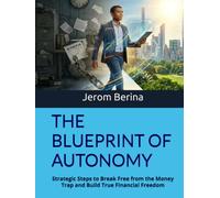 THE BLUEPRINT OF AUTONOMY: Strategic Steps to Break Free from the Money Trap and Build True Financial Freedom