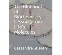The Blueprint of Biochemistry: Lessons from Life’s Molecules