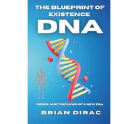 The Blueprint of Existence: DNA, Genes, and the Dawn of a New Era: 3 (Books by Brian Dirac)