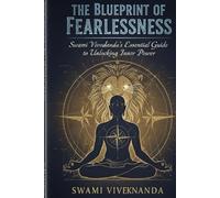 The Blueprint of Fearlessness: Swami Vivekananda’s Essential Guide to Unlocking Inner Power