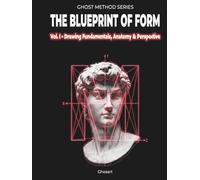The Blueprint of Form: Volume 1 - Drawing Fundamentals, Anatomy & Perspective (Ghost Method Series)