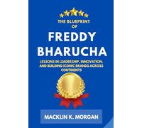 The Blueprint of Freddy Bharucha: Lessons in Leadership, Innovation, and Building Iconic Brands Across Continents
