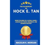The Blueprint of Hock E. Tan: Inside the Mind of a Global Leader - Lessons on Vision, Resilience, and Business Mastery