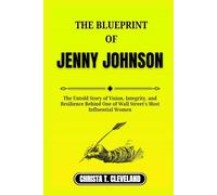 THE BLUEPRINT OF JENNY JOHNSON: The Untold Story of Vision, Integrity, and Resilience Behind One of Wall Street’s Most Influential Women